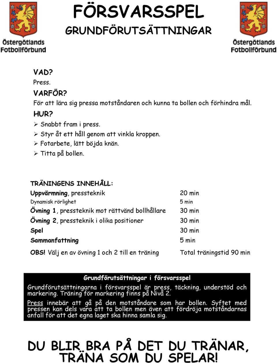 TRÄNINGENS INNEHÅLL: Uppvärmning, pressteknik 20 min Dynamisk rörlighet 5 min Övning 1, pressteknik mot rättvänd bollhållare Övning 2, pressteknik i olika positioner Spel Sammanfattning 5 min OBS!