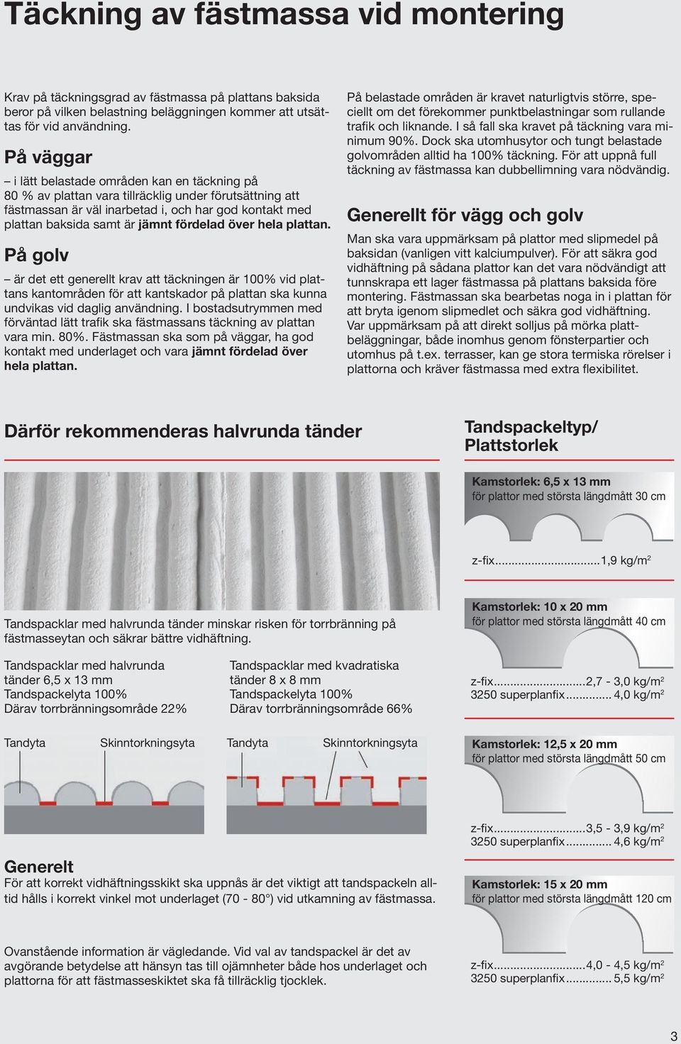 fördelad över hela plattan. På golv är det ett generellt krav att täckningen är 100% vid plattans kantområden för att kantskador på plattan ska kunna undvikas vid daglig användning.