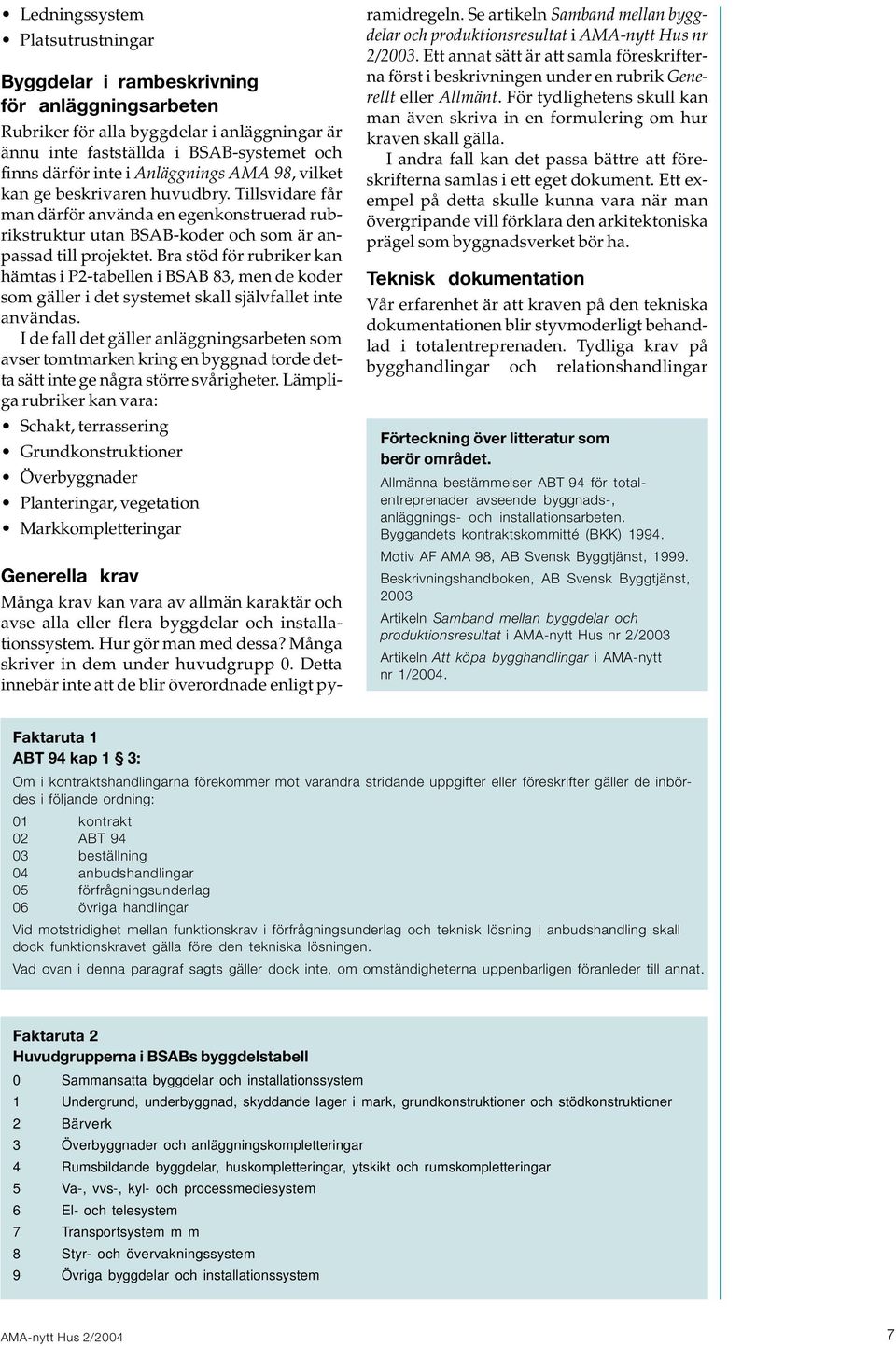 Bra stöd för rubriker kan hämtas i P2-tabellen i BSAB 83, men de koder som gäller i det systemet skall självfallet inte användas.