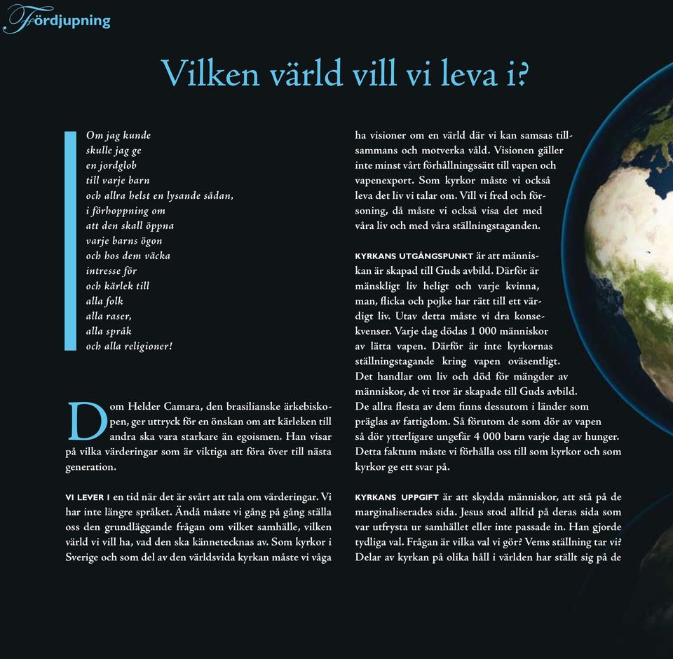 alla raser, alla språk och alla religioner! Dom Helder Camara, den brasilianske ärkebiskopen, ger uttryck för en önskan om att kärleken till andra ska vara starkare än egoismen.
