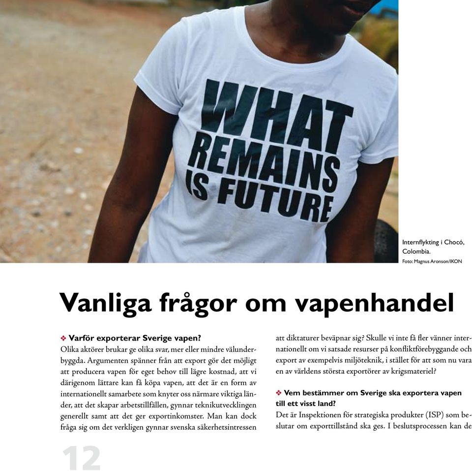 som knyter oss närmare viktiga länder, att det skapar arbetstillfällen, gynnar teknikutvecklingen generellt samt att det ger exportinkomster.