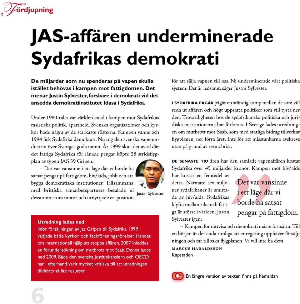 Svenska organisationer och kyrkor hade några av de starkaste rösterna. Kampen vanns och 1994 fick Sydafrika demokrati. Nu tog den svenska vapenindustrin över Sveriges goda namn.