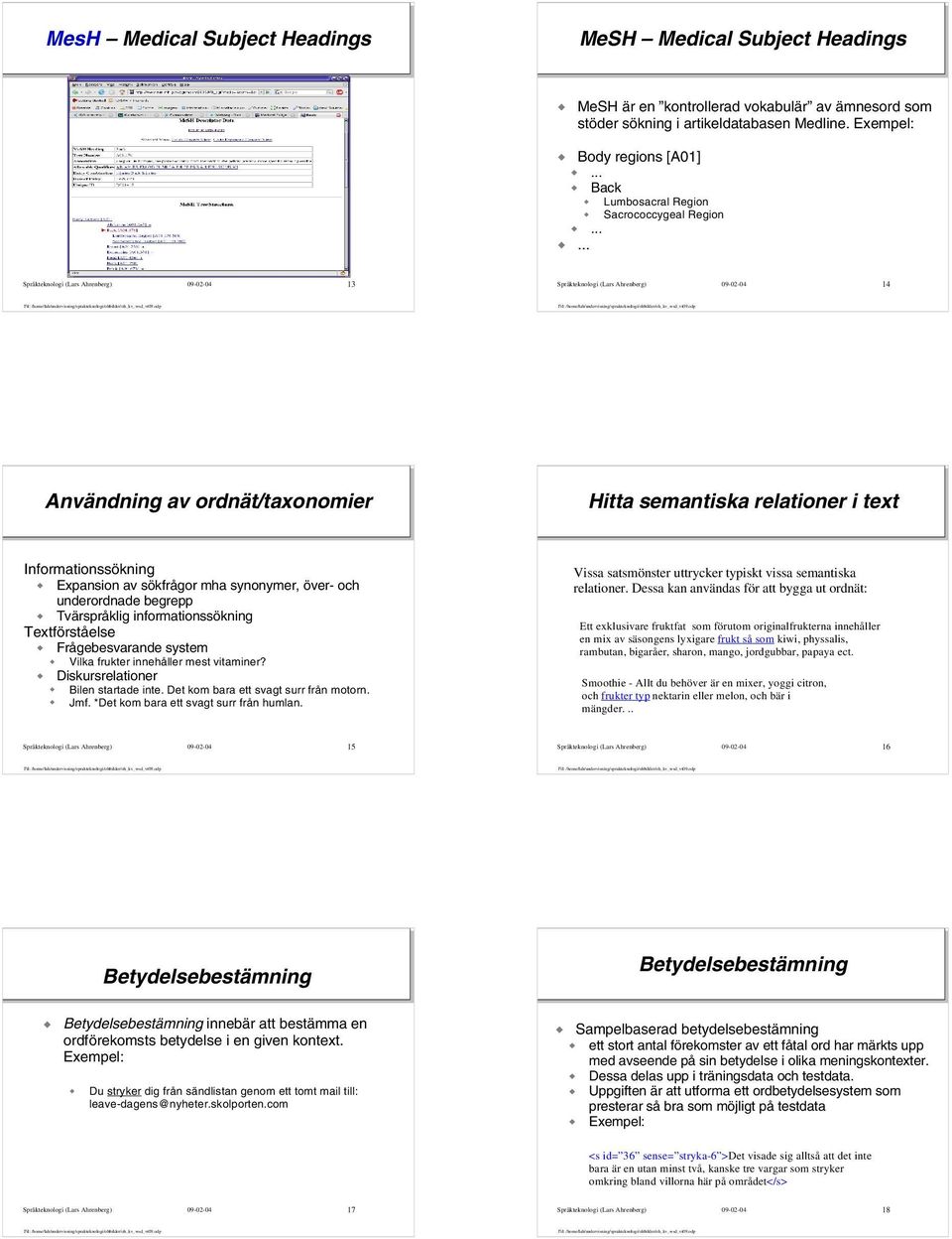 ..... Språkteknologi (Lars Ahrenberg) 09-02-04 13 Språkteknologi (Lars Ahrenberg) 09-02-04 14 Användning av ordnät/taxonomier Hitta semantiska relationer i text Informationssökning Expansion av