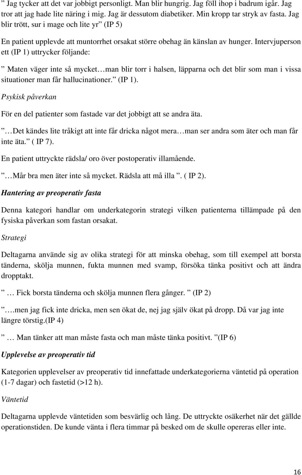Intervjuperson ett (IP 1) uttrycker följande: Maten väger inte så mycket man blir torr i halsen, läpparna och det blir som man i vissa situationer man får hallucinationer. (IP 1). Psykisk påverkan För en del patienter som fastade var det jobbigt att se andra äta.