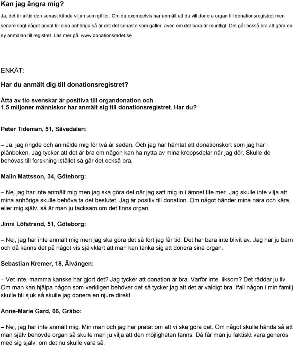 Det går också bra att göra en ny anmälan till registret. Läs mer på: www.donationsradet.se ENKÄT: Har du anmält dig till donationsregistret? Åtta av tio svenskar är positiva till organdonation och 1.