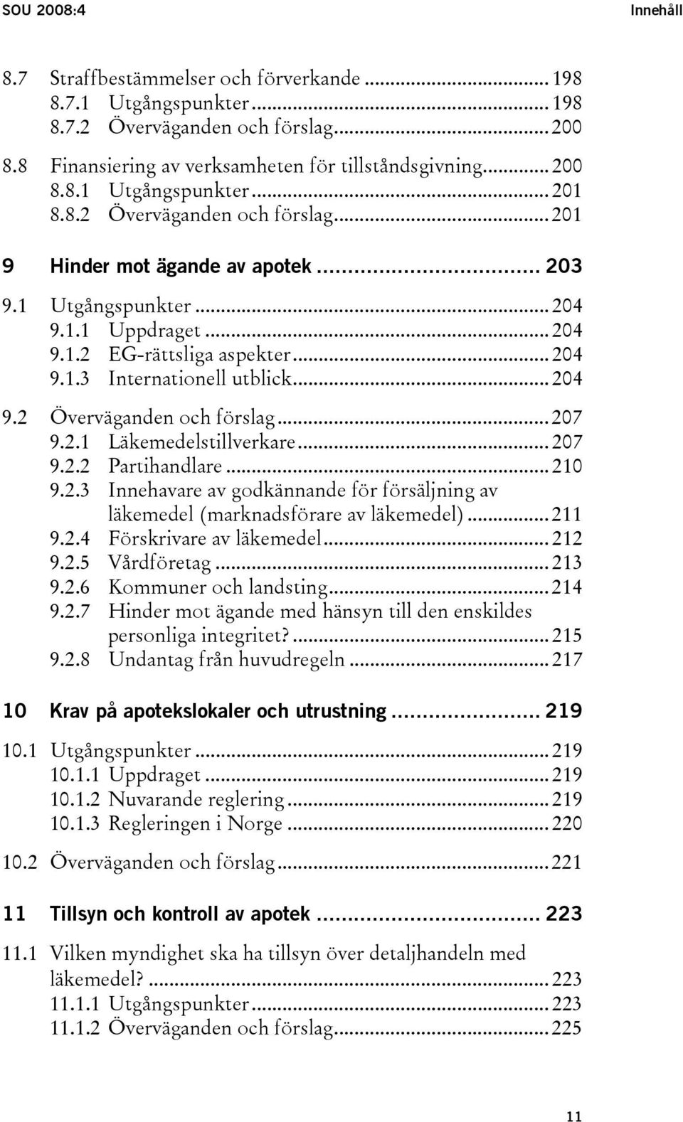 2.1 Läkemedelstillverkare... 207 9.2.2 Partihandlare... 210 9.2.3 Innehavare av godkännande för försäljning av läkemedel (marknadsförare av läkemedel)... 211 9.2.4 Förskrivare av läkemedel... 212 9.2.5 Vårdföretag.