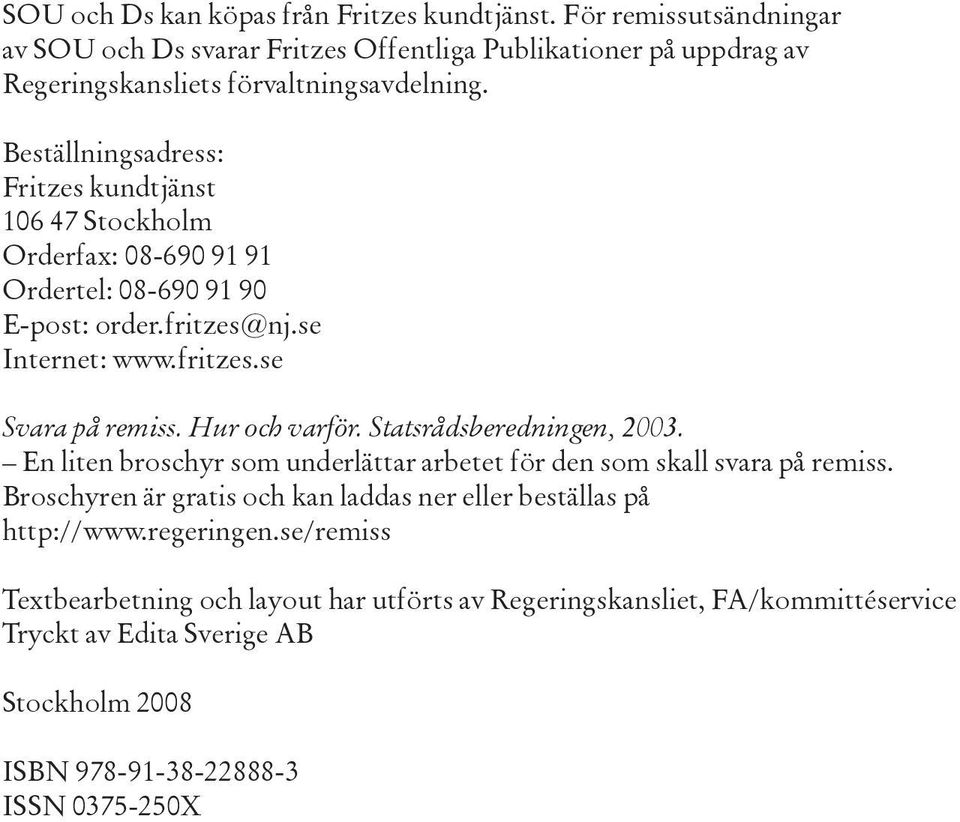 Hur och varför. Statsrådsberedningen, 2003. En liten broschyr som underlättar arbetet för den som skall svara på remiss.