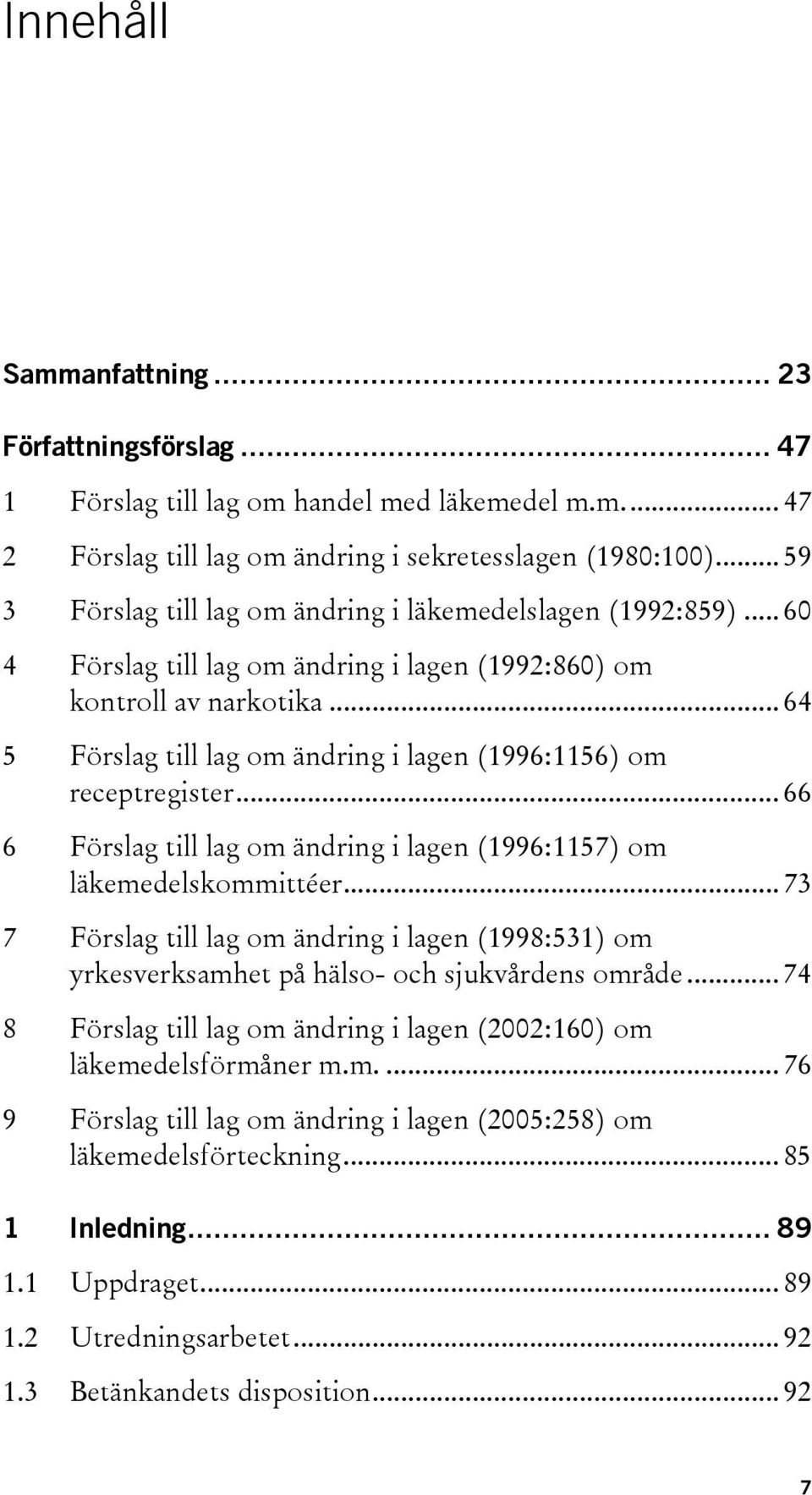 .. 64 5 Förslag till lag om ändring i lagen (1996:1156) om receptregister... 66 6 Förslag till lag om ändring i lagen (1996:1157) om läkemedelskommittéer.