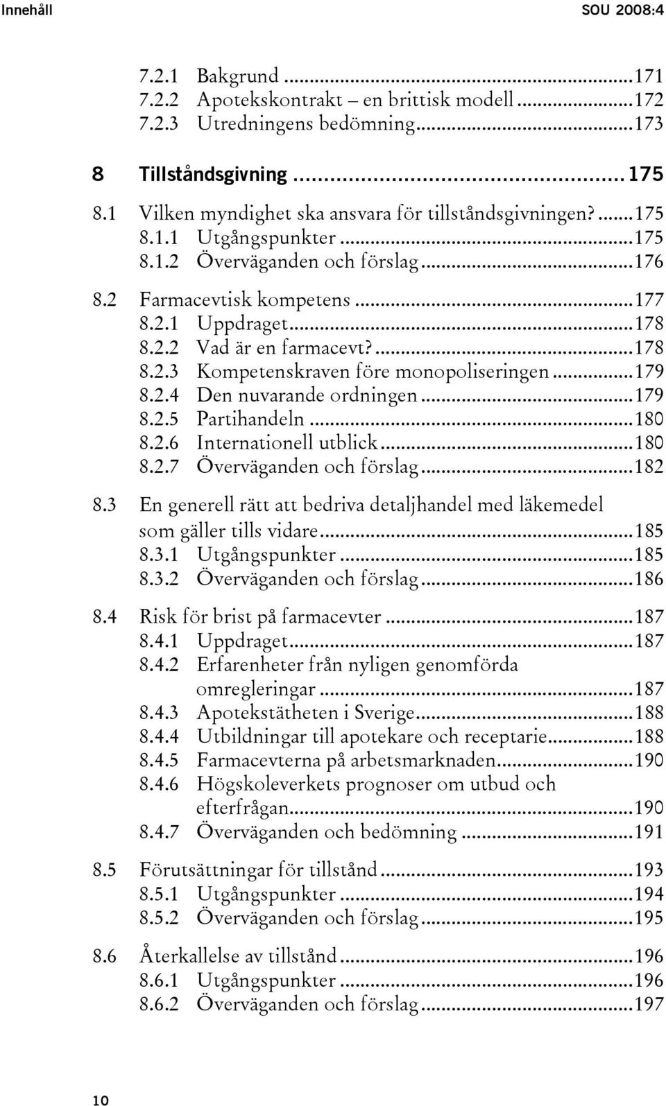 ...178 8.2.3 Kompetenskraven före monopoliseringen...179 8.2.4 Den nuvarande ordningen...179 8.2.5 Partihandeln...180 8.2.6 Internationell utblick...180 8.2.7 Överväganden och förslag...182 8.