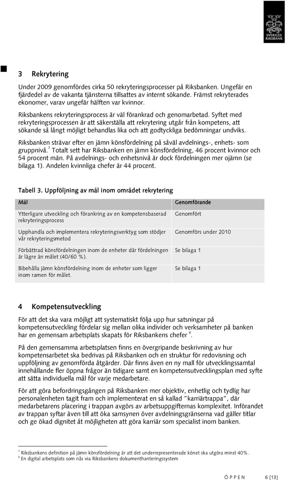 Syftet med rekryteringsprocessen är att säkerställa att rekrytering utgår från kompetens, att sökande så långt möjligt behandlas lika och att godtyckliga bedömningar undviks.