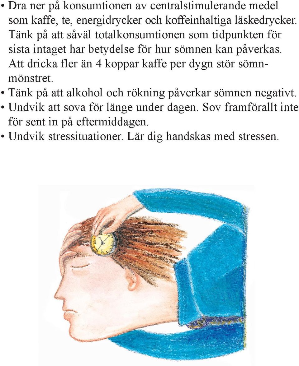 Att dricka fler än 4 koppar kaffe per dygn stör sömnmönstret. Tänk på att alkohol och rökning påverkar sömnen negativt.