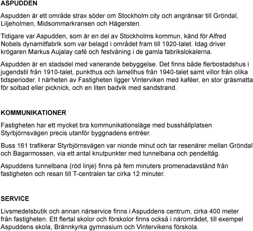 Idag driver krögaren Markus ujalay café och festvåning i de gamla fabrikslokalerna. spudden är en stadsdel med varierande bebyggelse.