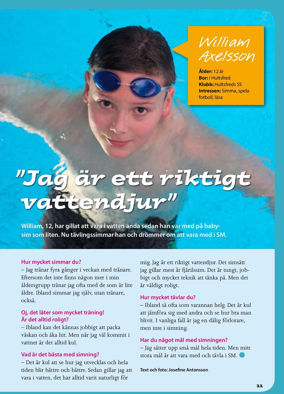 Eftersom det inte finns någon mer i min åldersgrupp tränar jag ofta med de som är lite äldre. Ibland simmar jag själv, utan tränare, också. Oj, det låter som mycket träning! Är det alltid roligt?