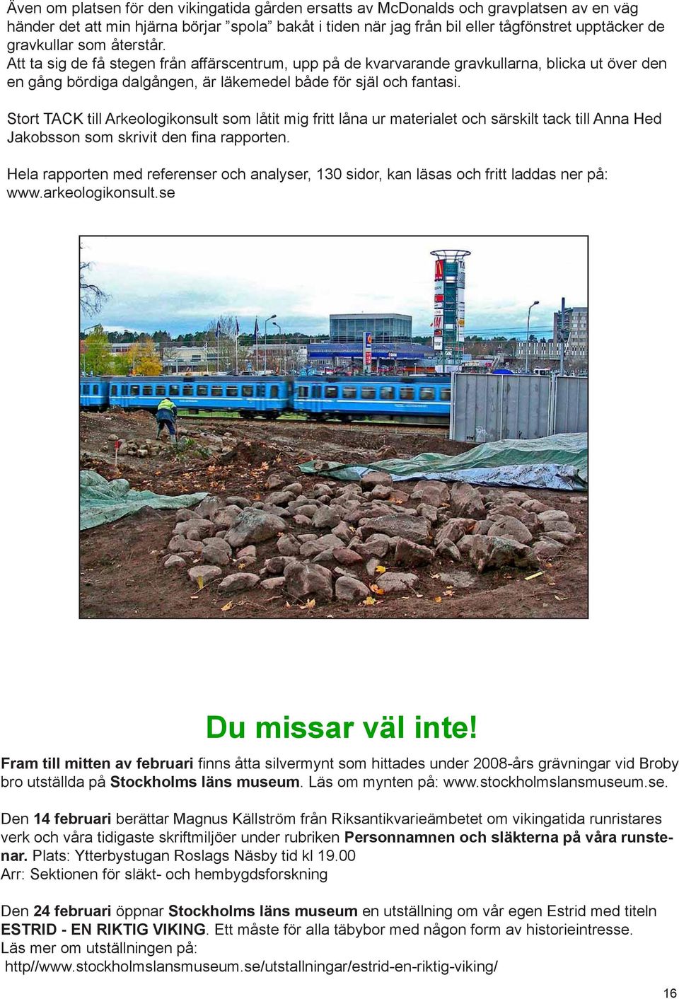 Stort TACK till Arkeologikonsult som låtit mig fritt låna ur materialet och särskilt tack till Anna Hed Jakobsson som skrivit den fina rapporten.