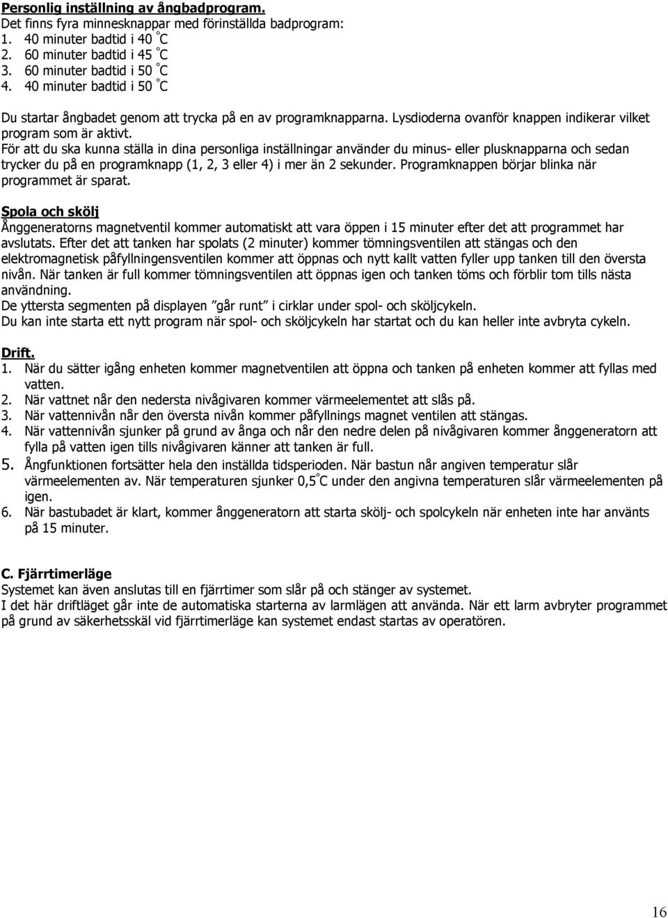 För att du ska kunna ställa in dina personliga inställningar använder du minus- eller plusknapparna och sedan trycker du på en programknapp (1, 2, 3 eller 4) i mer än 2 sekunder.