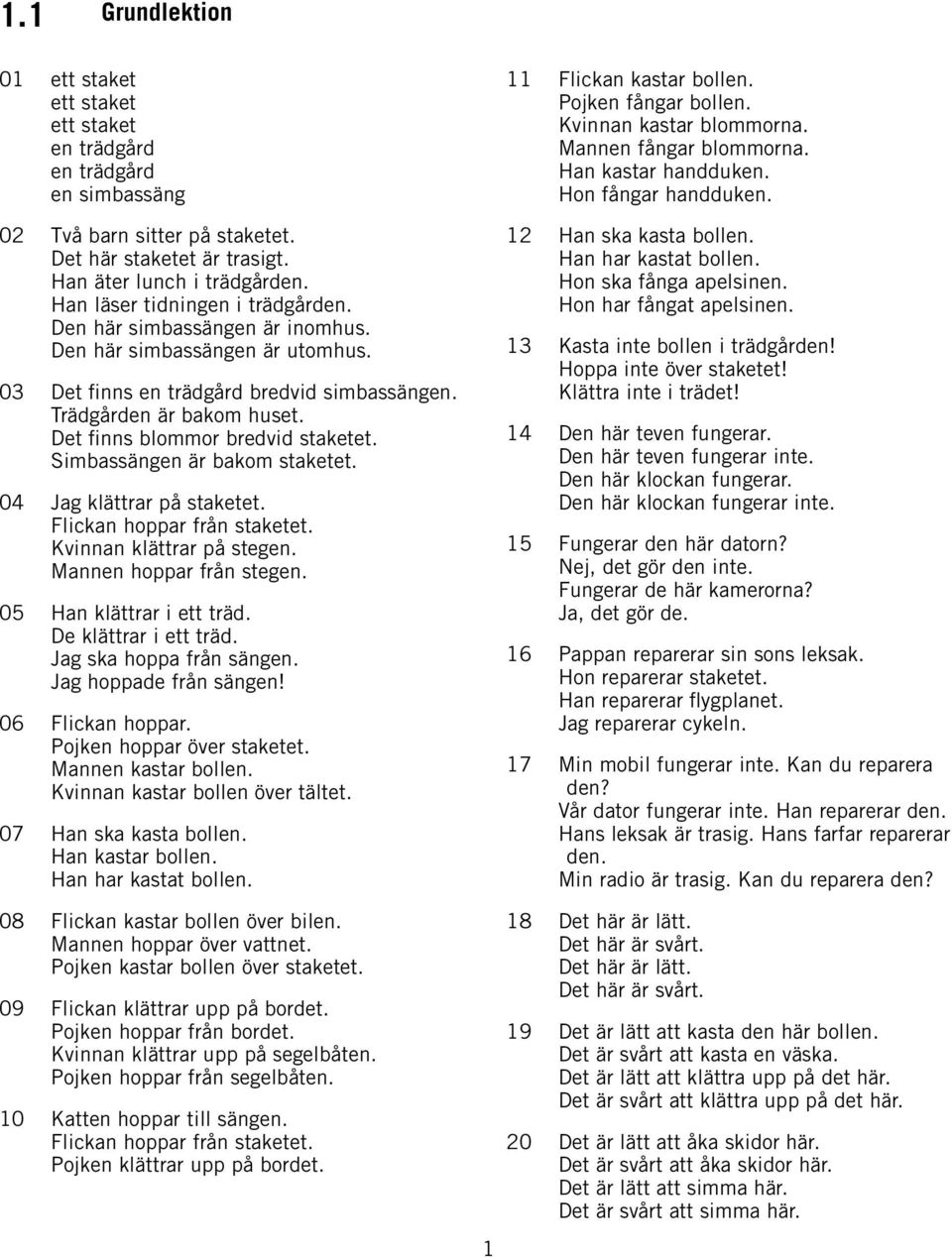 Det finns blommor bredvid staketet. Simbassängen är bakom staketet. 04 Jag klättrar på staketet. Flickan hoppar från staketet. Kvinnan klättrar på stegen. Mannen hoppar från stegen.