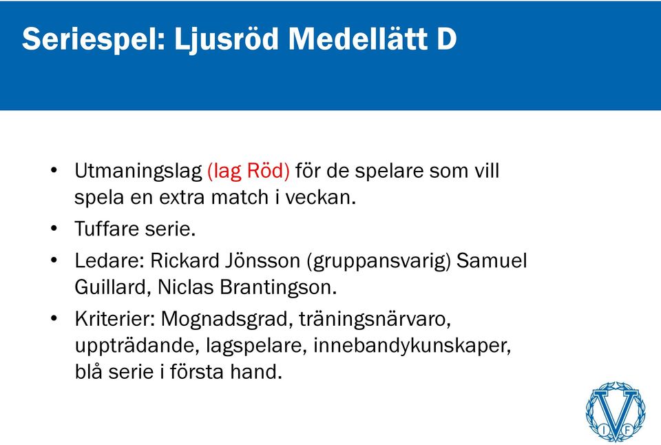 Ledare: Rickard Jönsson (gruppansvarig) Samuel Guillard, Niclas Brantingson.