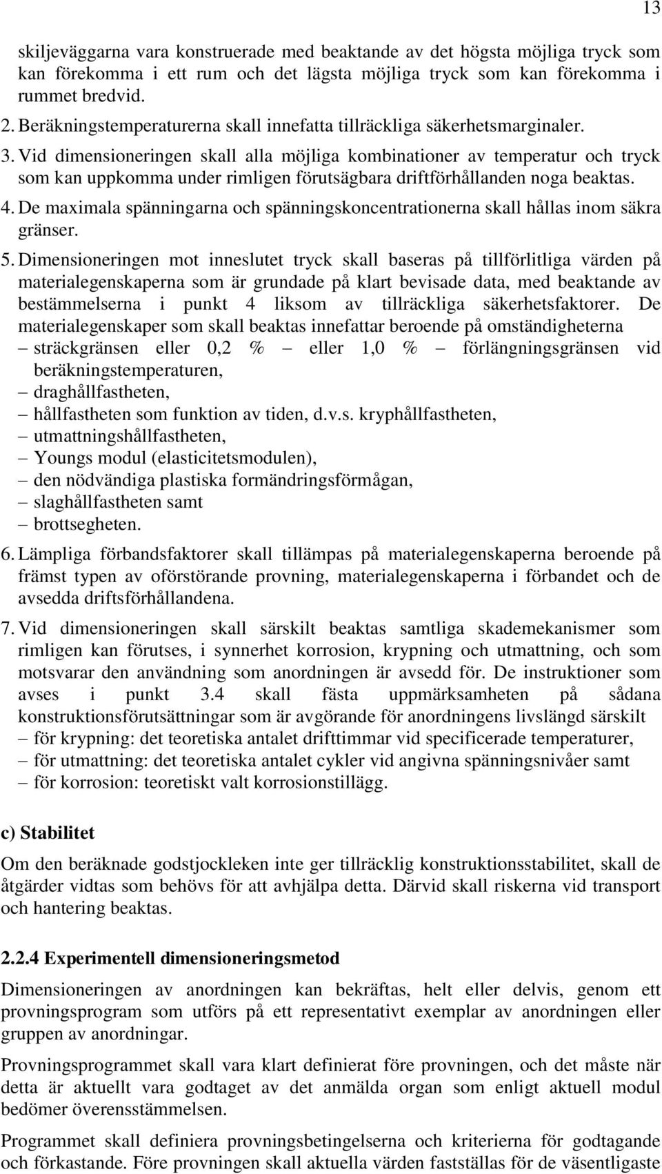 Vid dimensioneringen skall alla möjliga kombinationer av temperatur och tryck som kan uppkomma under rimligen förutsägbara driftförhållanden noga beaktas. 4.