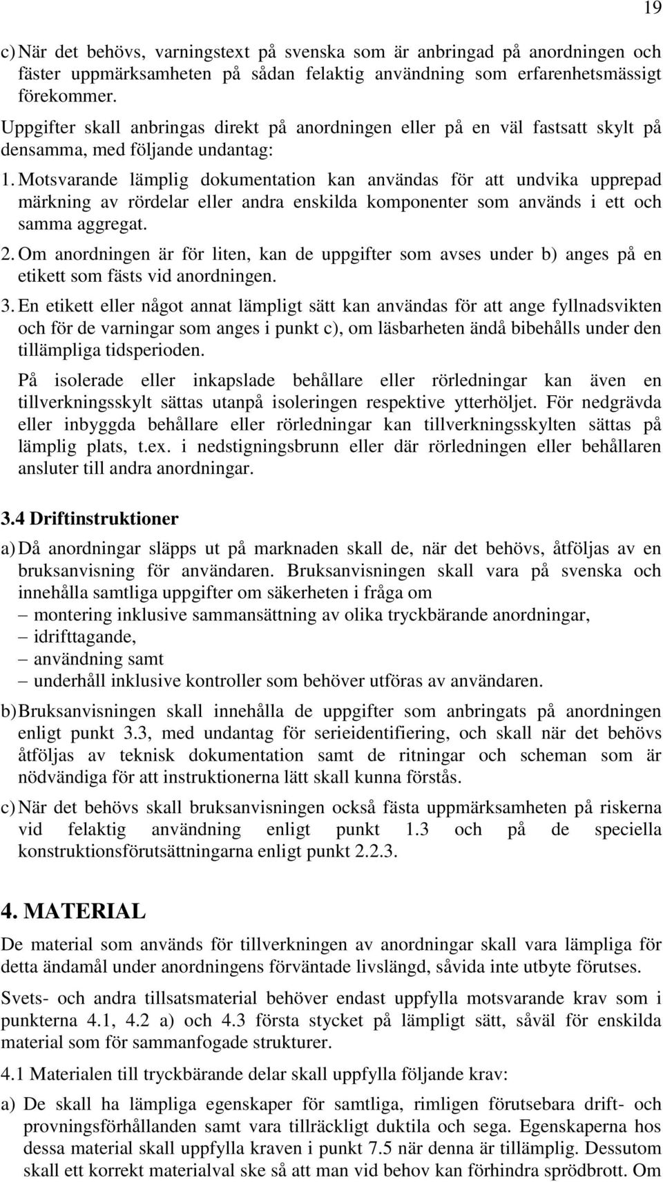 Motsvarande lämplig dokumentation kan användas för att undvika upprepad märkning av rördelar eller andra enskilda komponenter som används i ett och samma aggregat. 2.