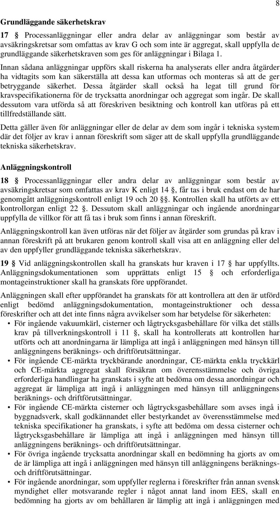 Innan sådana anläggningar uppförs skall riskerna ha analyserats eller andra åtgärder ha vidtagits som kan säkerställa att dessa kan utformas och monteras så att de ger betryggande säkerhet.