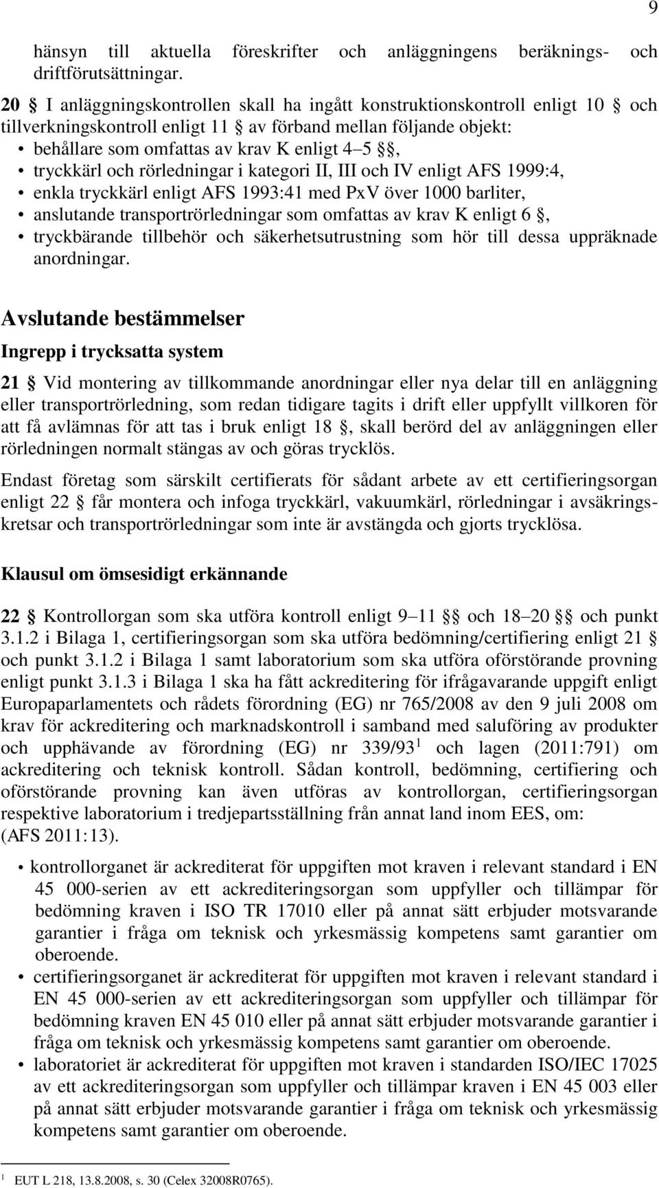 tryckkärl och rörledningar i kategori II, III och IV enligt AFS 1999:4, enkla tryckkärl enligt AFS 1993:41 med PxV över 1000 barliter, anslutande transportrörledningar som omfattas av krav K enligt