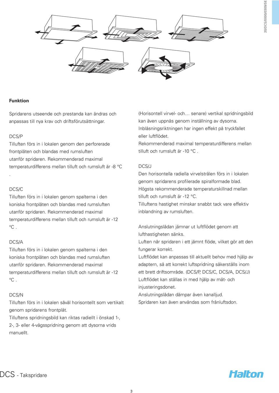 DCS/C Tilluften förs in i lokalen genom spalterna i den koniska frontplåten och blandas med rumsluften utanför spridaren.