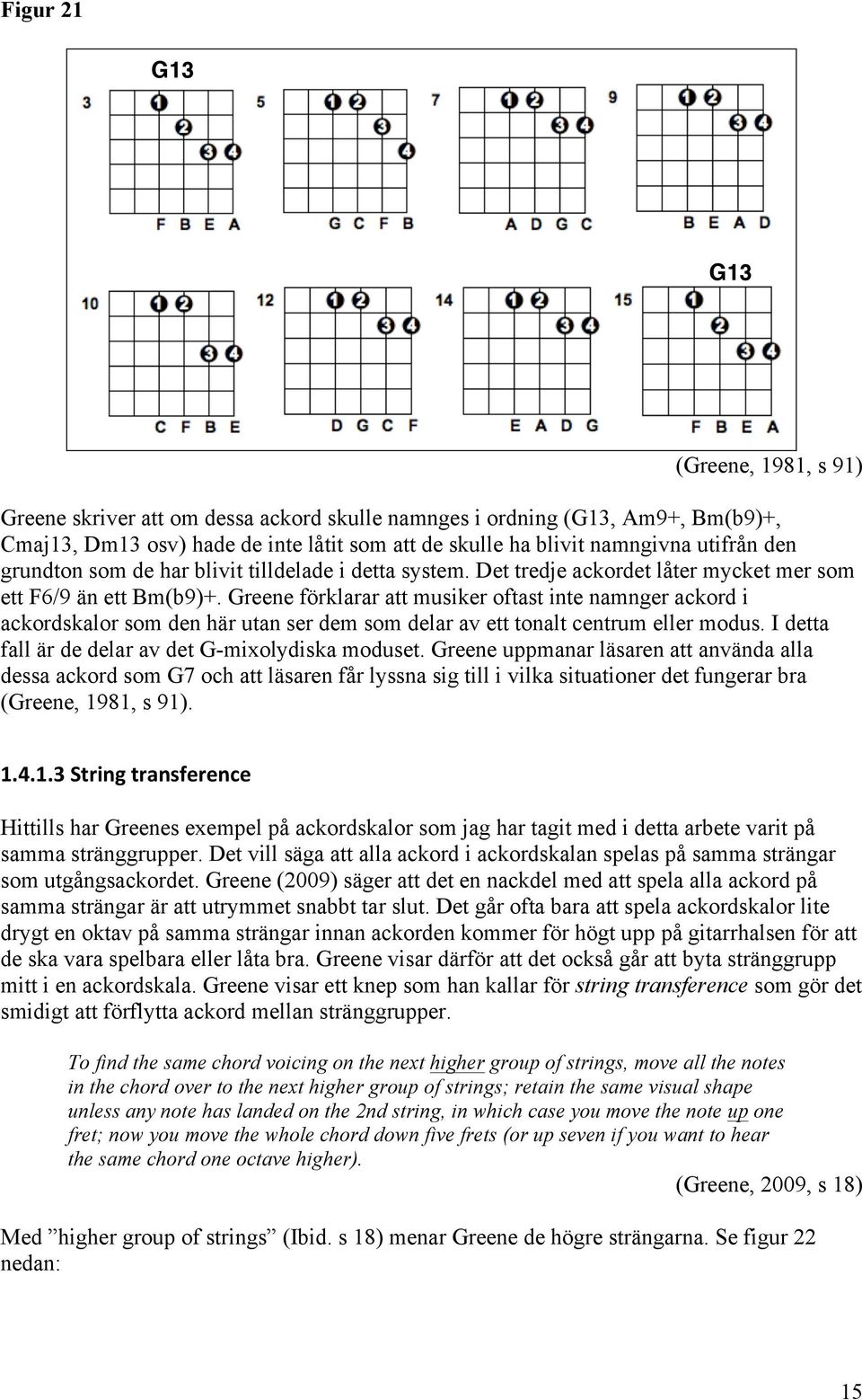 Greene förklarar att musiker oftast inte namnger ackord i ackordskalor som den här utan ser dem som delar av ett tonalt centrum eller modus. I detta fall är de delar av det G-mixolydiska moduset.