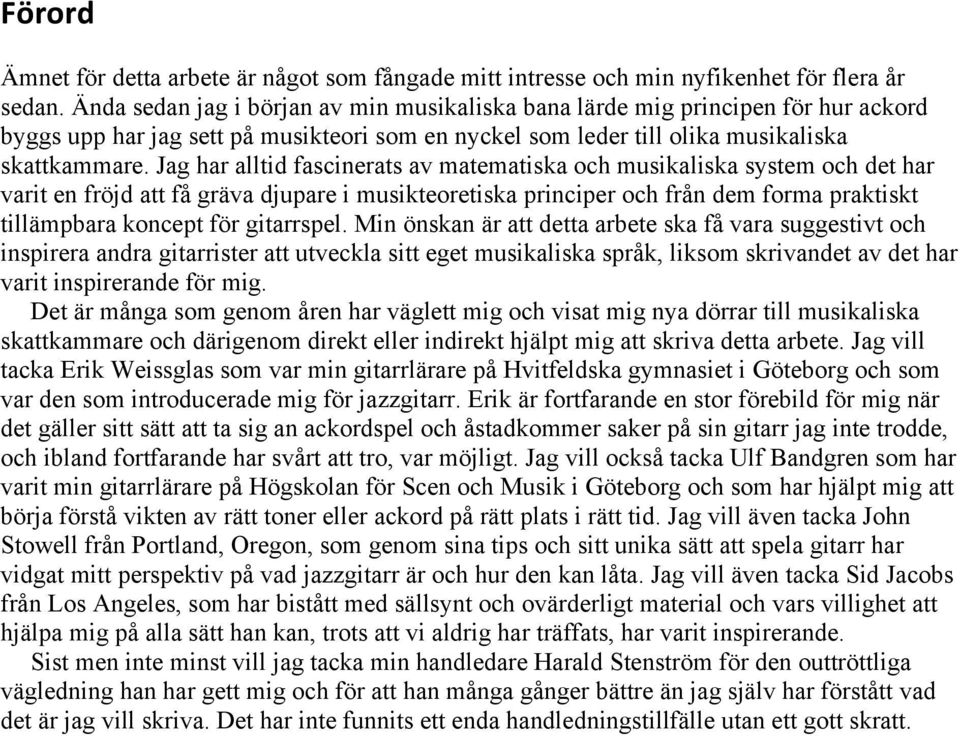 Jag har alltid fascinerats av matematiska och musikaliska system och det har varit en fröjd att få gräva djuare i musikteoretiska rincier och från dem forma raktiskt tillämbara koncet för gitarrsel.