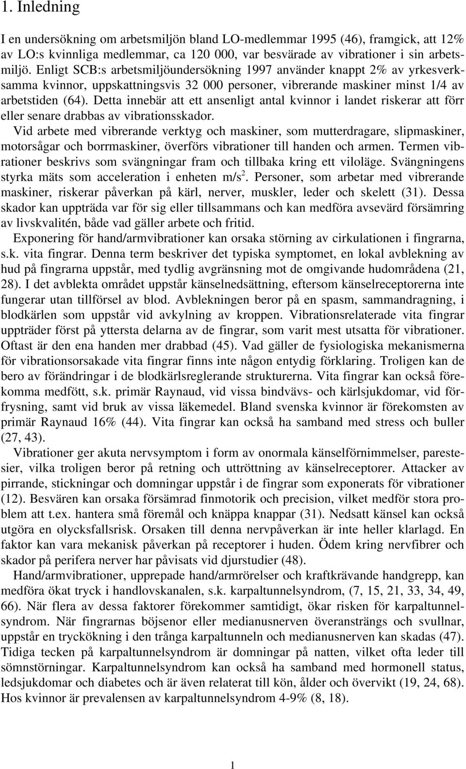 Detta innebär att ett ansenligt antal kvinnor i landet riskerar att förr eller senare drabbas av vibrationsskador.