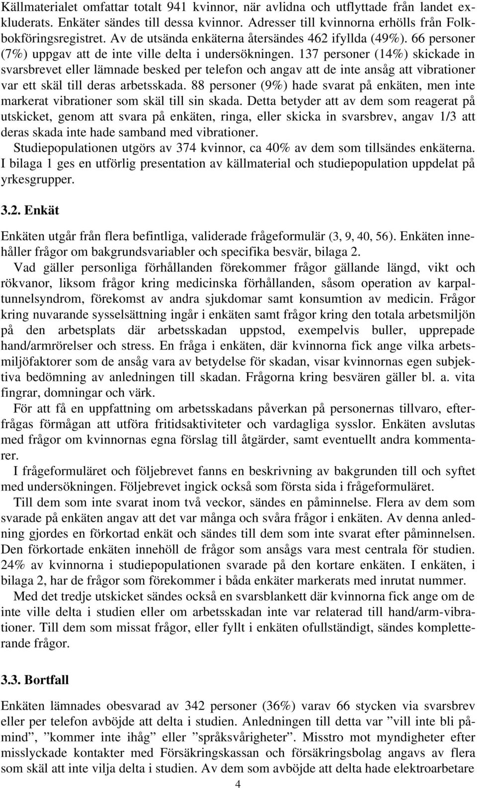 137 personer (14%) skickade in svarsbrevet eller lämnade besked per telefon och angav att de inte ansåg att vibrationer var ett skäl till deras arbetsskada.