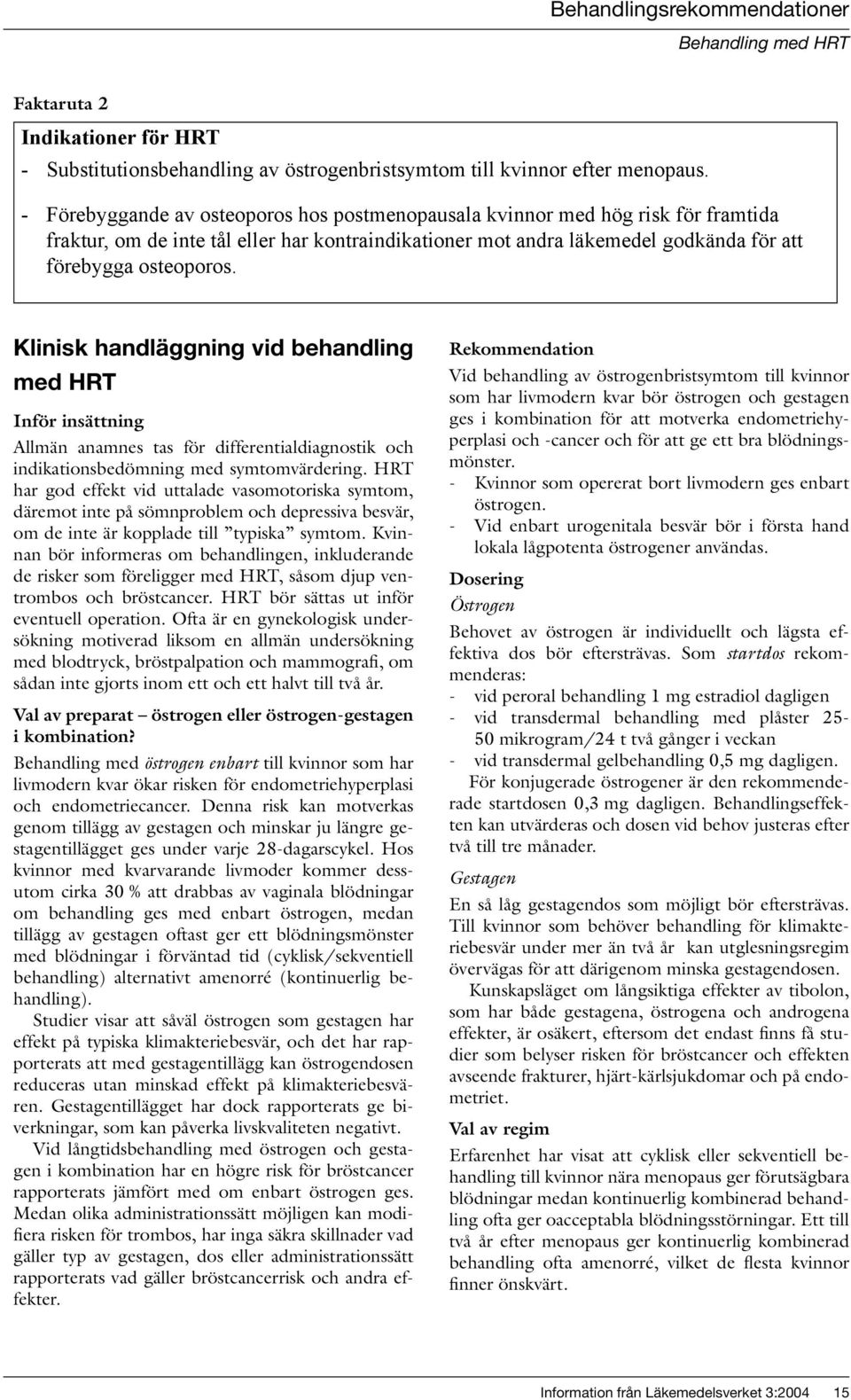 Klinisk handläggning vid behandling med HRT Inför insättning Allmän anamnes tas för differentialdiagnostik och indikationsbedömning med symtomvärdering.