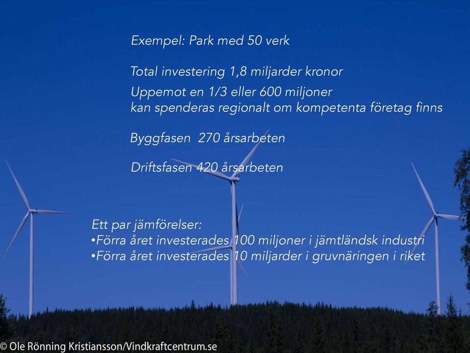 årsarbeten Driftsfasen 420 årsarbeten Ett par jämförelser: Förra året investerades