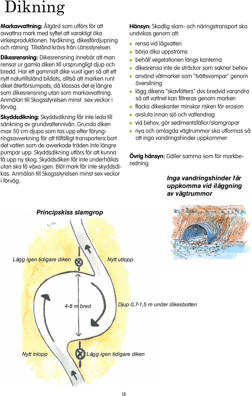 Har ett gammalt dike vuxit ige så att ett ytt aturtillståd bildats, alltså att marke rut diket återförsumpats, då klassas det ej lägre som dikesresig uta som markavvattig.