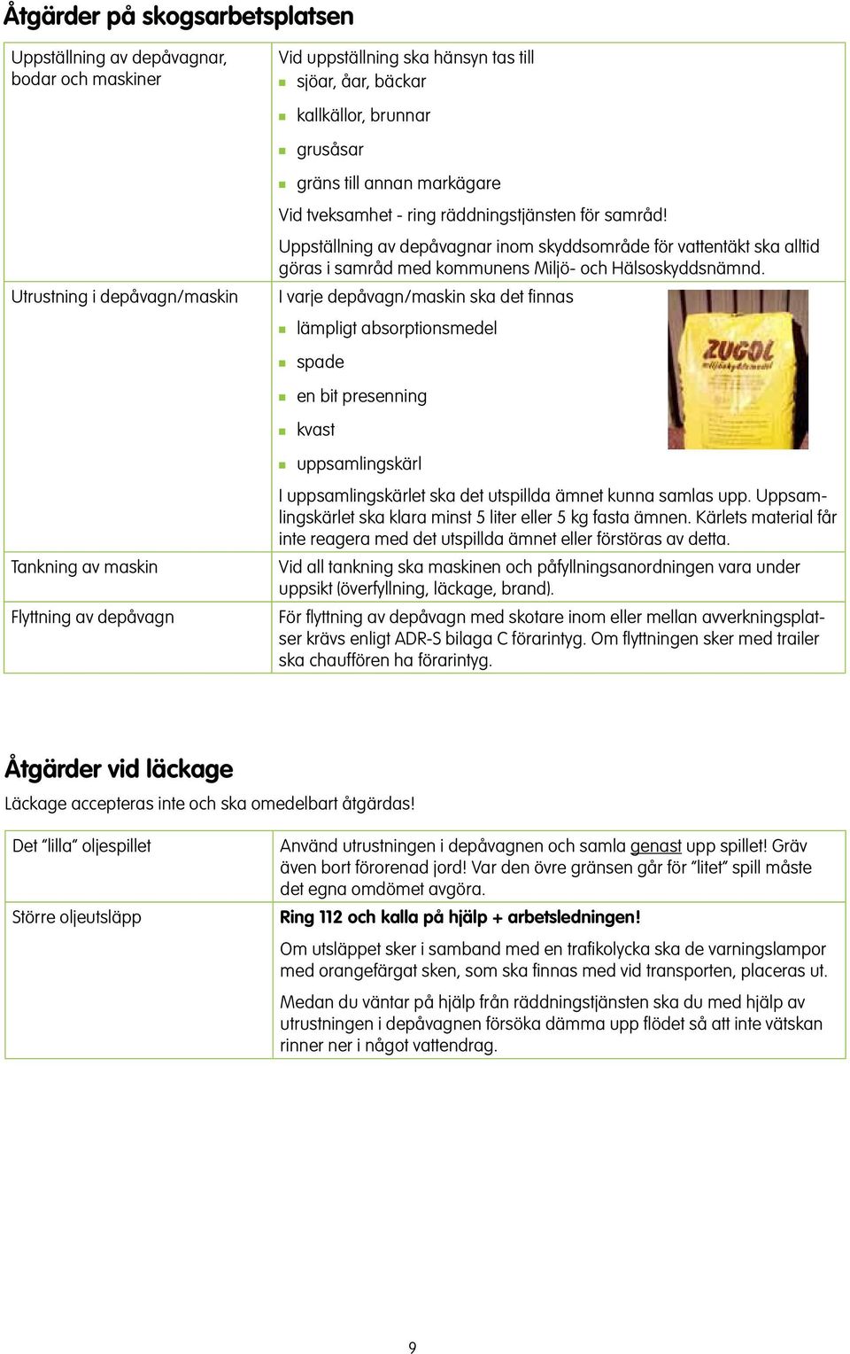 I varje depåvag/maski ska det fias lämpligt absorptiosmedel spade e bit preseig kvast uppsamligskärl Takig av maski Flyttig av depåvag I uppsamligskärlet ska det utspillda ämet kua samlas upp.