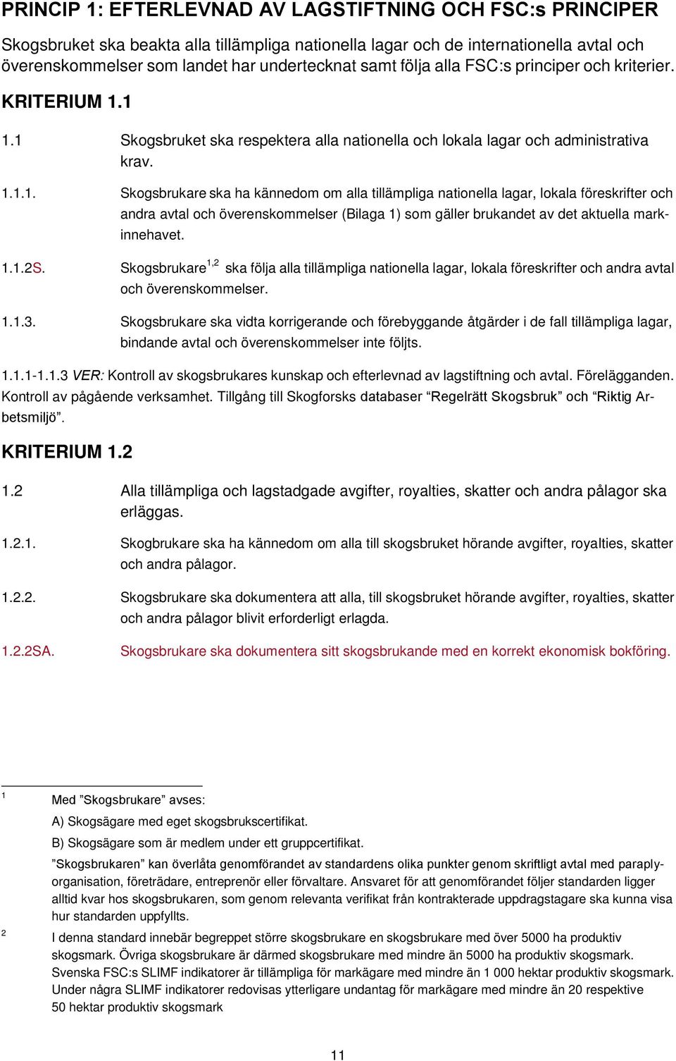 1 1.1 Skogsbruket ska respektera alla nationella och lokala lagar och administrativa krav. 1.1.1. Skogsbrukare ska ha kännedom om alla tillämpliga nationella lagar, lokala föreskrifter och andra avtal och överenskommelser (Bilaga 1) som gäller brukandet av det aktuella markinnehavet.