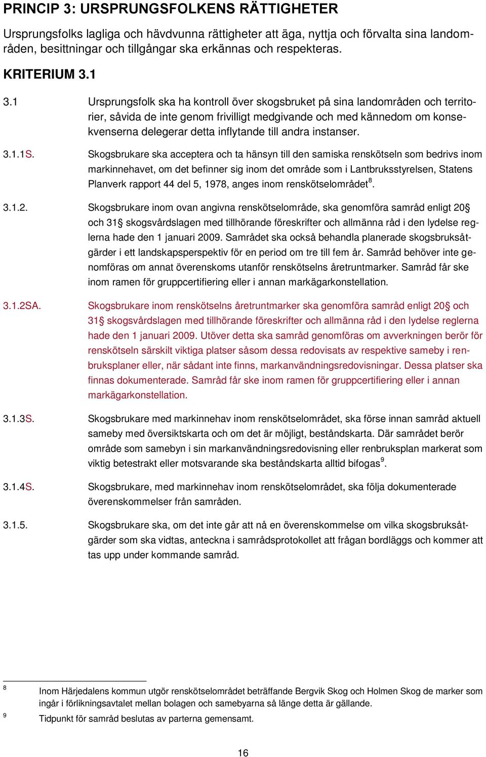 1 Ursprungsfolk ska ha kontroll över skogsbruket på sina landområden och territorier, såvida de inte genom frivilligt medgivande och med kännedom om konsekvenserna delegerar detta inflytande till