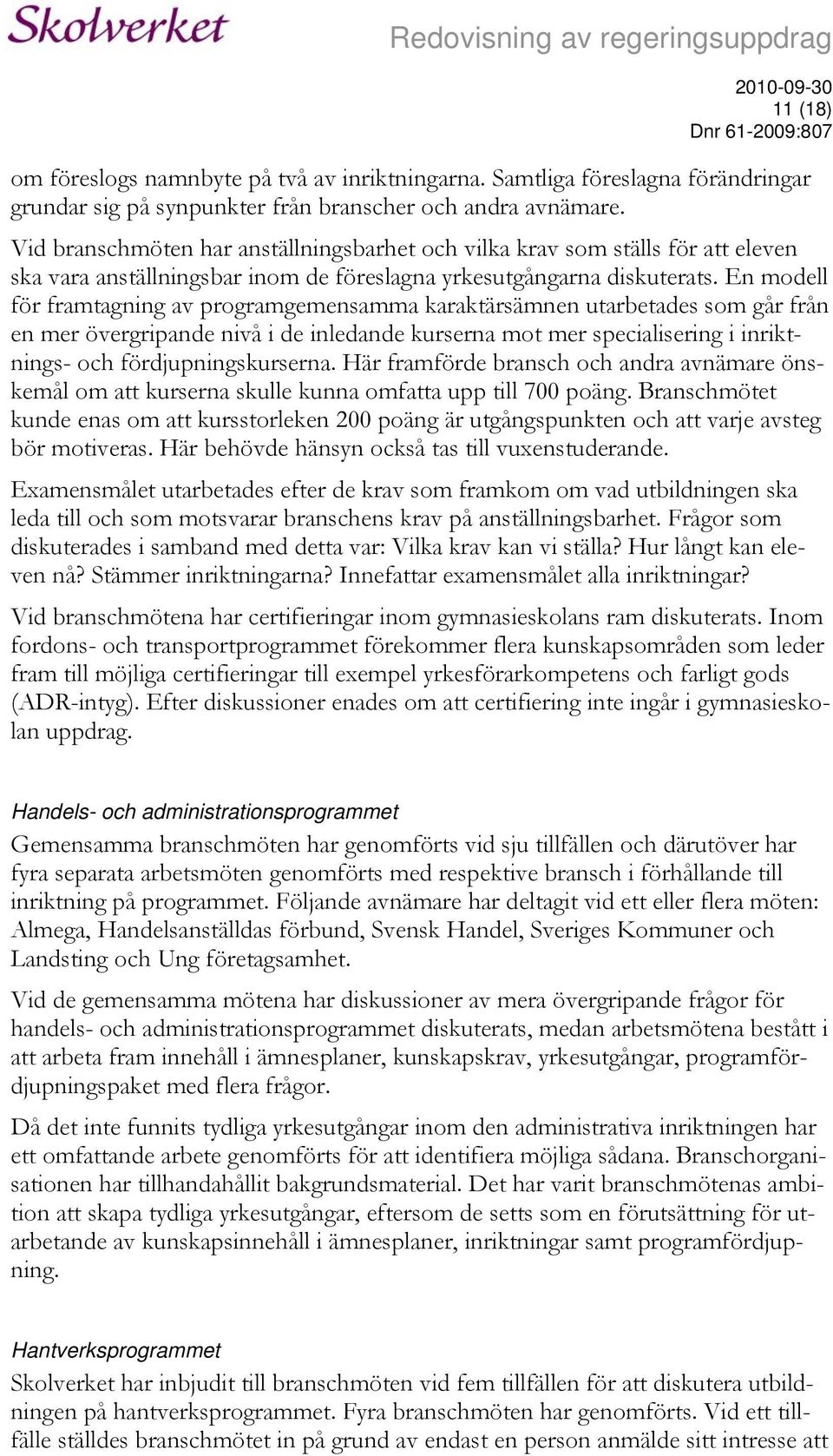 En modell för framtagning av programgemensamma karaktärsämnen utarbetades som går från en mer övergripande nivå i de inledande kurserna mot mer specialisering i inriktnings- och fördjupningskurserna.