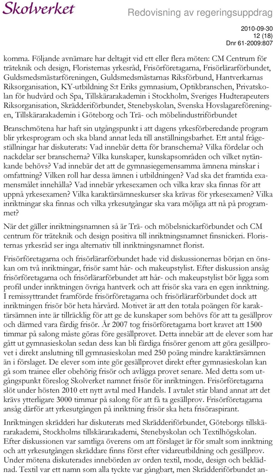 Guldsmedsmästarnas Riksförbund, Hantverkarnas Riksorganisation, KY-utbildning S:t Eriks gymnasium, Optikbranschen, Privatskolan för hudvård och Spa, Tillskärarakademin i Stockholm, Sveriges