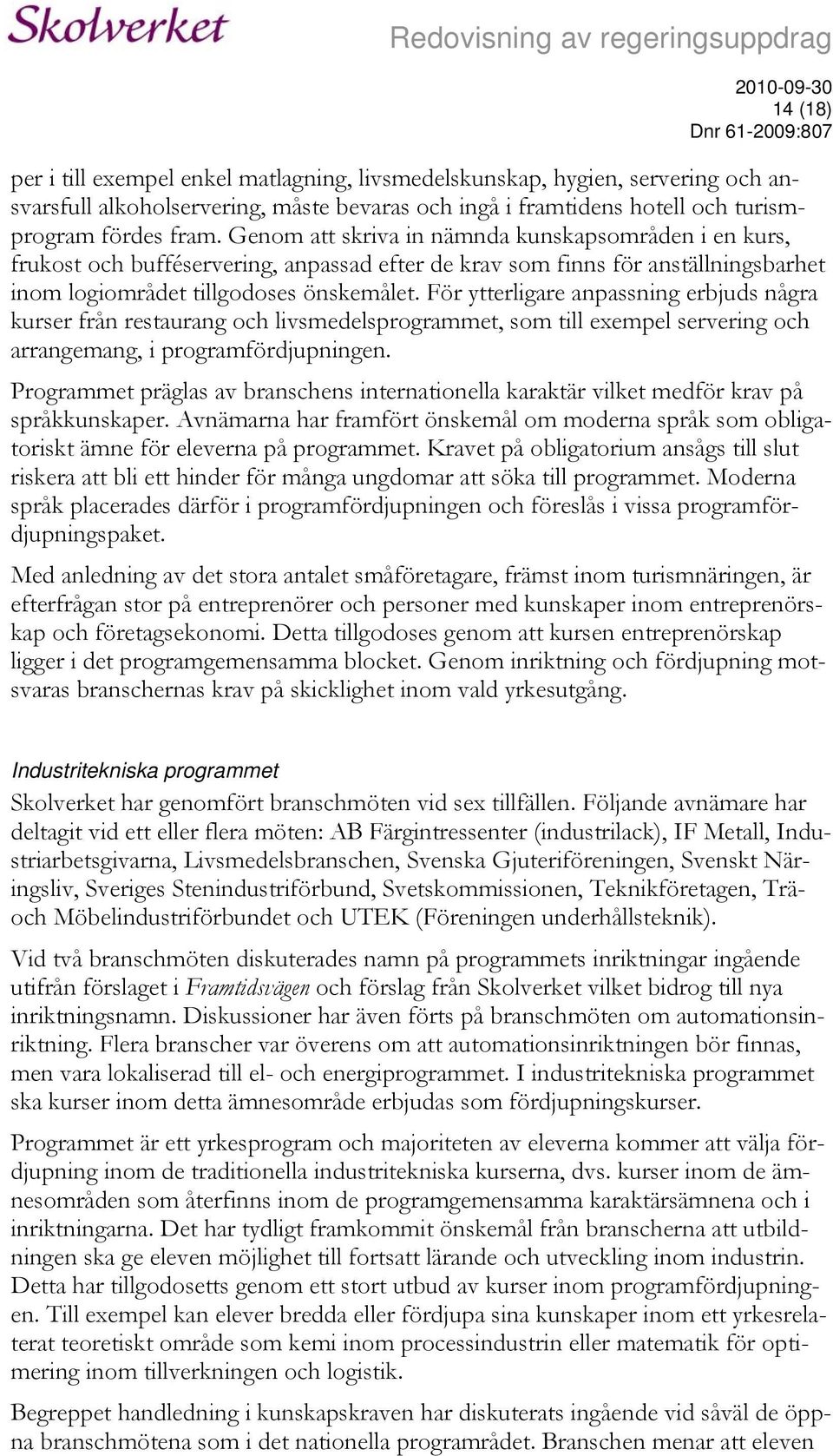 För ytterligare anpassning erbjuds några kurser från restaurang och livsmedelsprogrammet, som till exempel servering och arrangemang, i programfördjupningen.