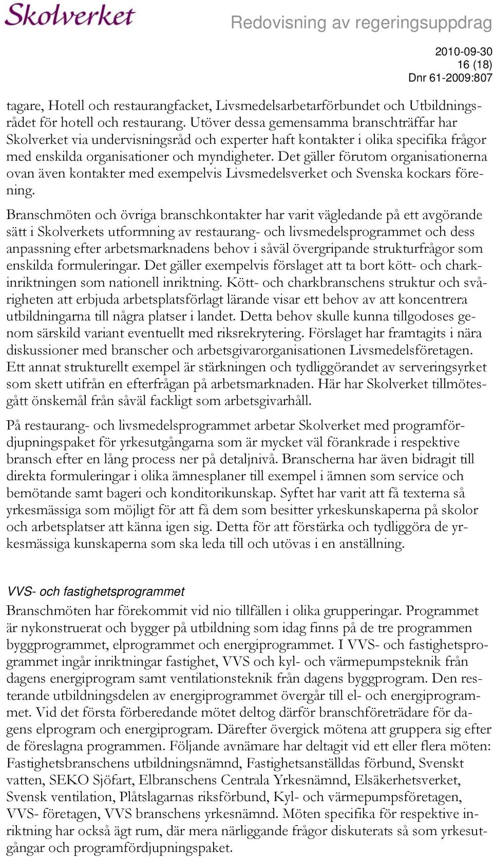 Det gäller förutom organisationerna ovan även kontakter med exempelvis Livsmedelsverket och Svenska kockars förening.