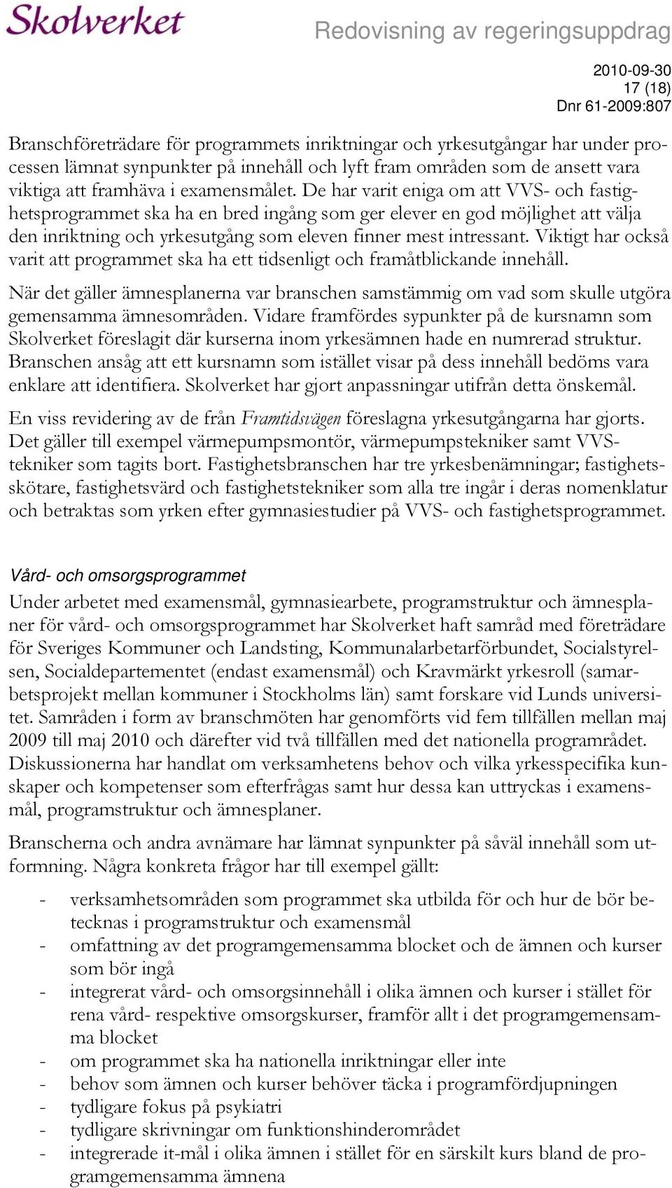 Viktigt har också varit att programmet ska ha ett tidsenligt och framåtblickande innehåll. När det gäller ämnesplanerna var branschen samstämmig om vad som skulle utgöra gemensamma ämnesområden.