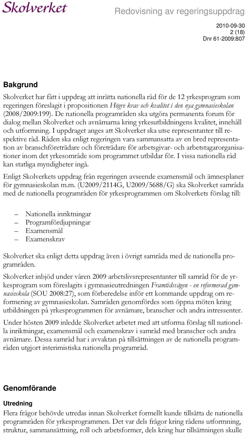 I uppdraget anges att Skolverket ska utse representanter till respektive råd.