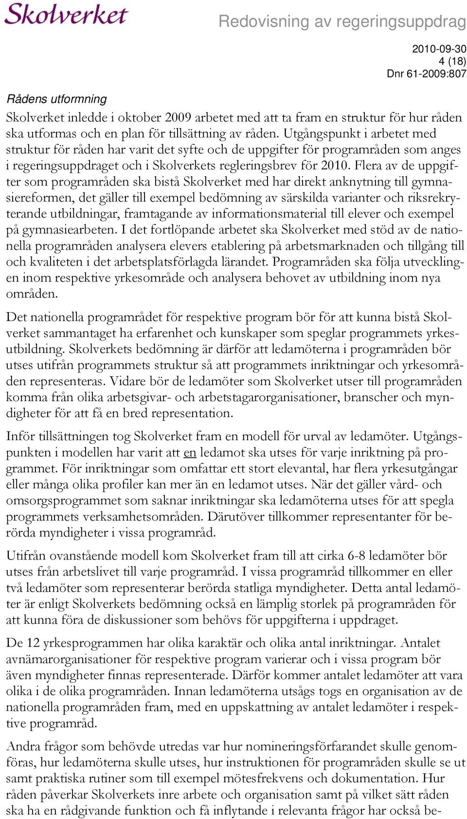 Flera av de uppgifter som programråden ska bistå Skolverket med har direkt anknytning till gymnasiereformen, det gäller till exempel bedömning av särskilda varianter och riksrekryterande