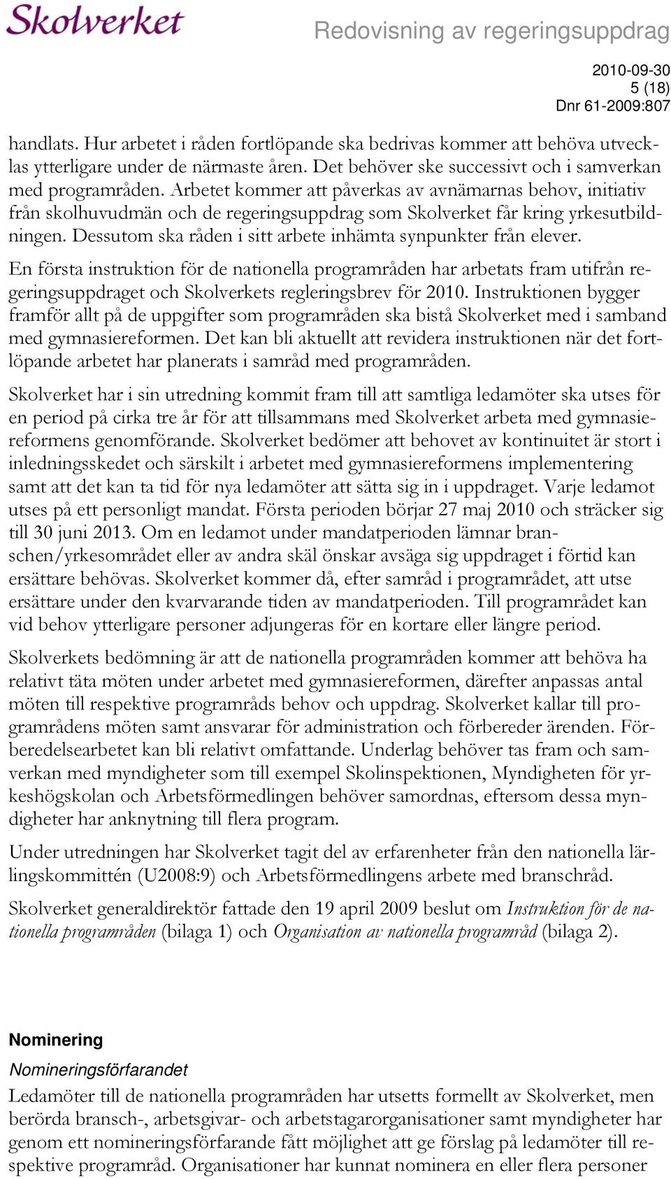 Dessutom ska råden i sitt arbete inhämta synpunkter från elever.