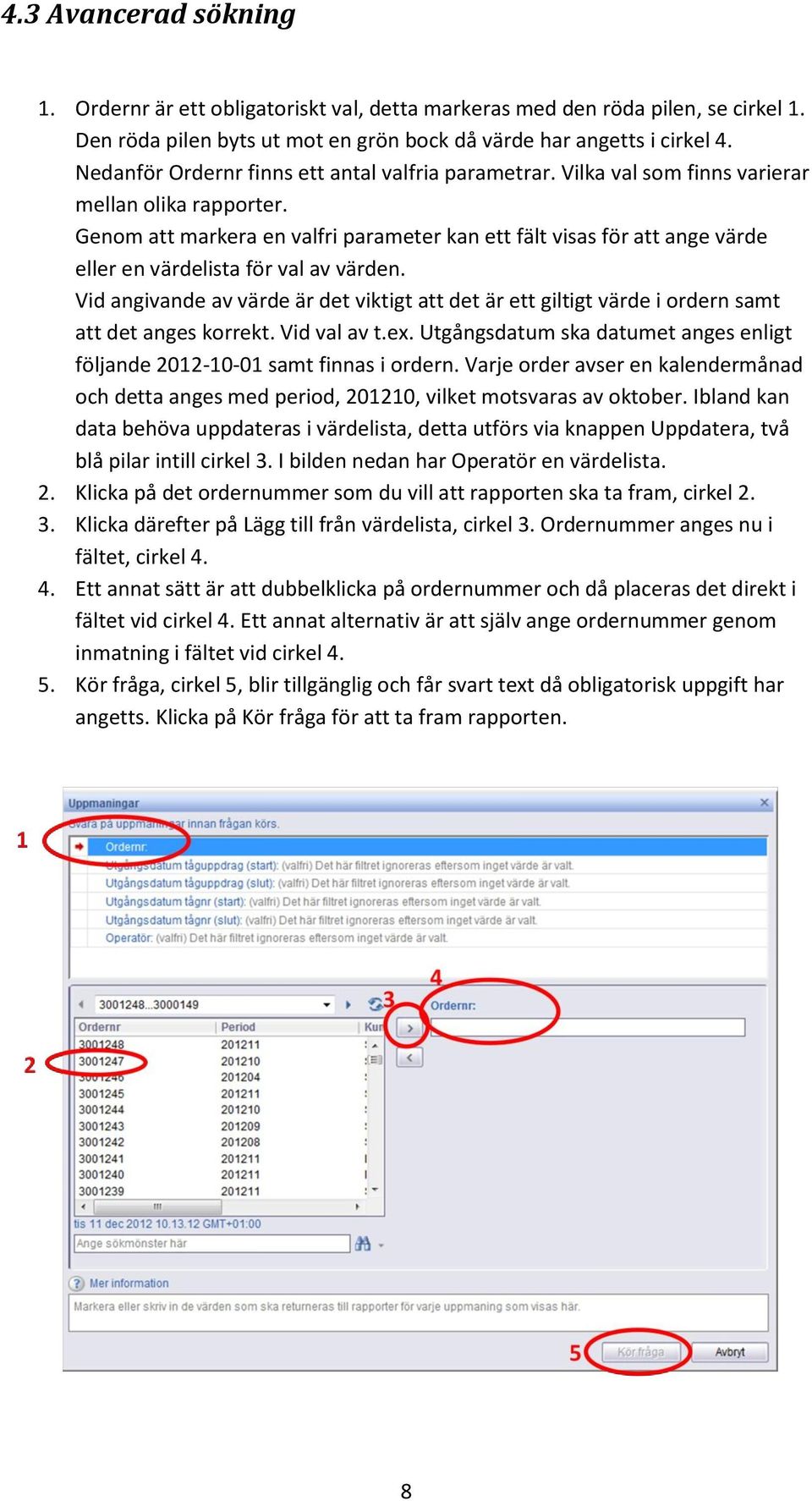 Genom att markera en valfri parameter kan ett fält visas för att ange värde eller en värdelista för val av värden.