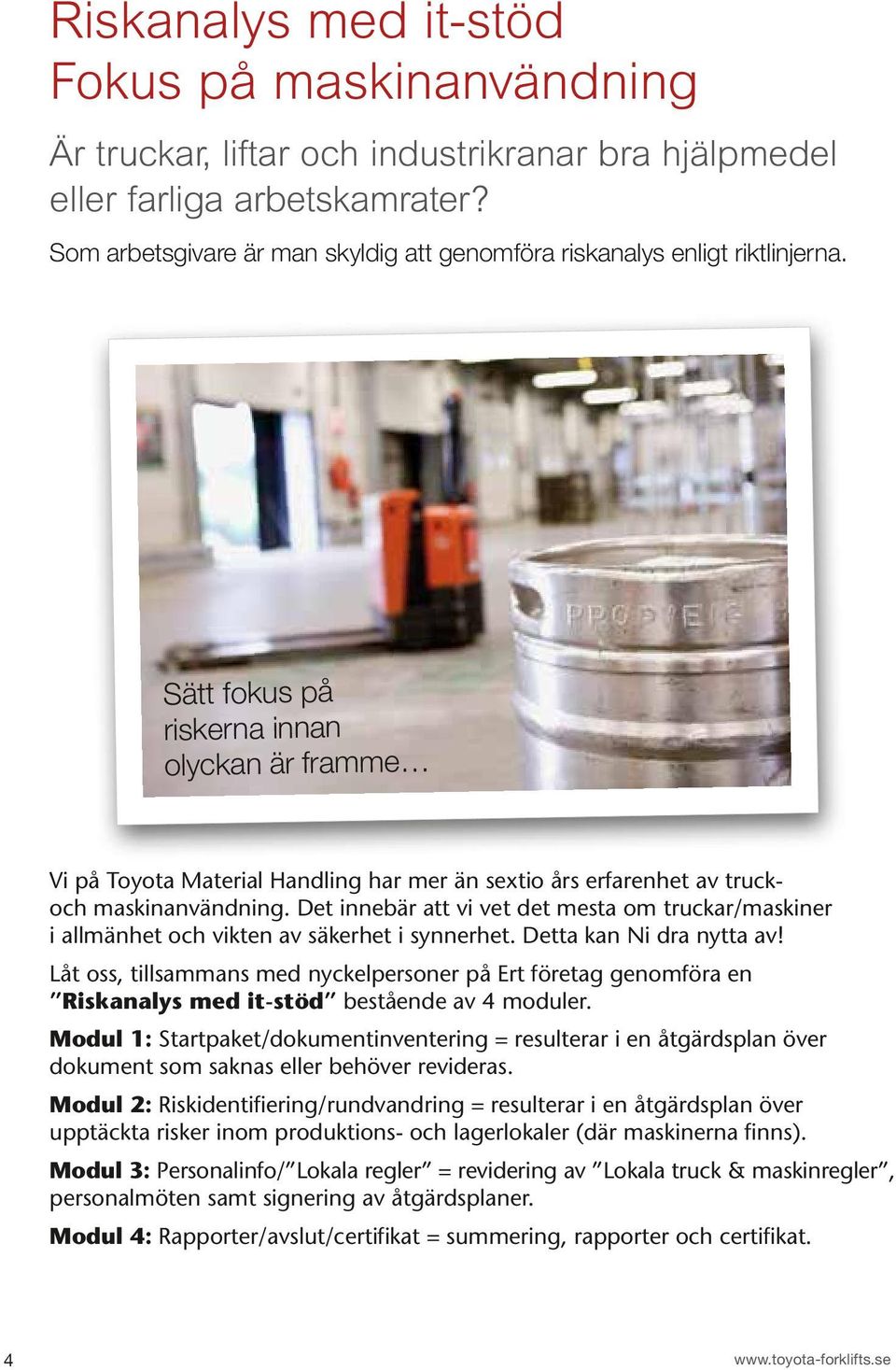 Sätt fokus på riskerna innan olyckan är framme Vi på Toyota Material Handling har mer än sextio års erfarenhet av truckoch maskinanvändning.