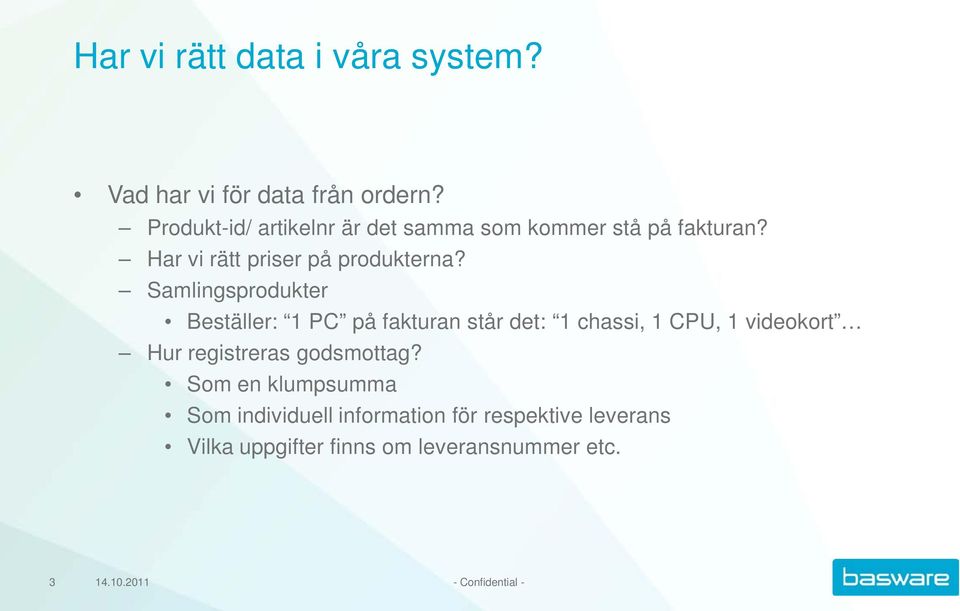 Samlingsprodukter Beställer: 1 PC på fakturan står det: 1 chassi, 1 CPU, 1 videokort Hur registreras