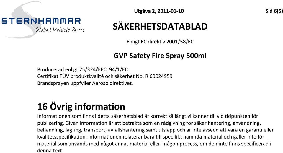 Given information är att betrakta som en rådgivning för säker hantering, användning, behandling, lagring, transport, avfallshantering samt utsläpp och är inte avsedd att vara en