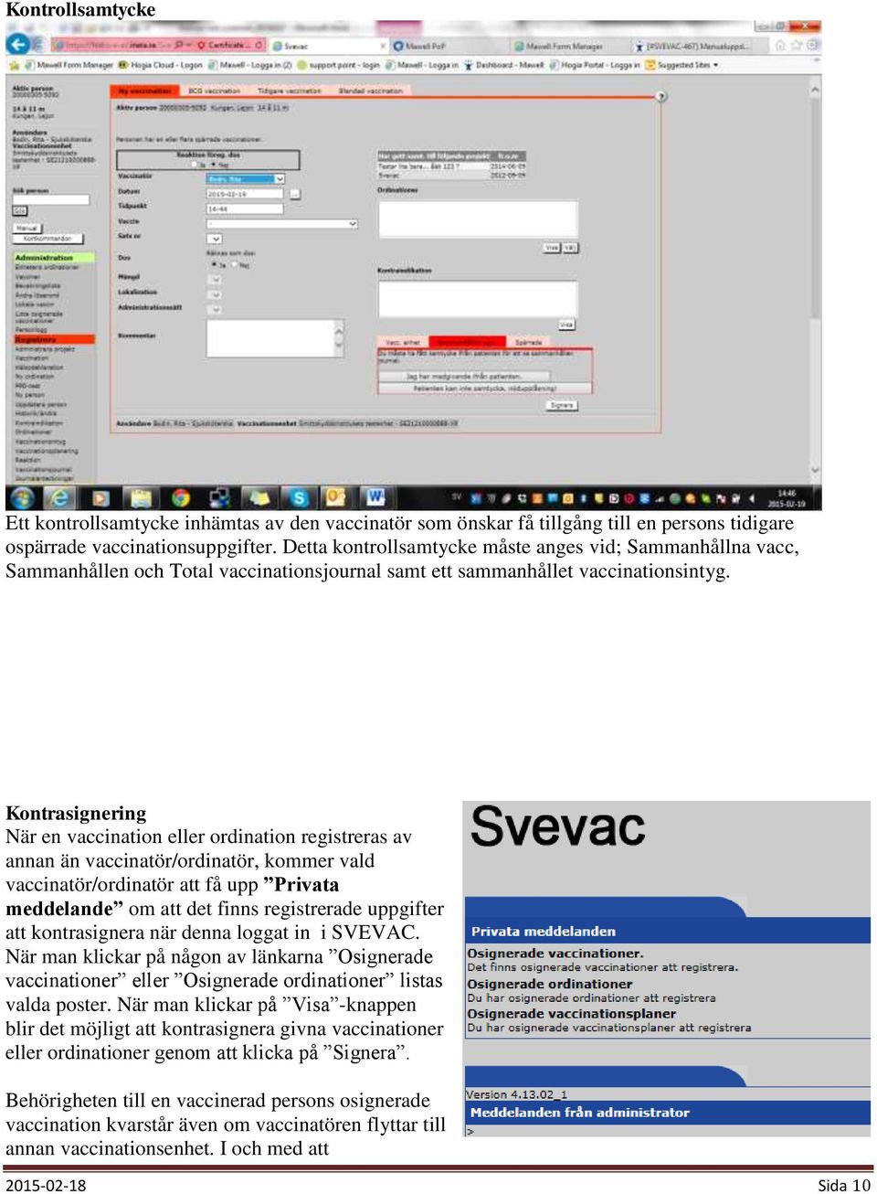 Kontrasignering När en vaccination eller ordination registreras av annan än vaccinatör/ordinatör, kommer vald vaccinatör/ordinatör att få upp Privata meddelande om att det finns registrerade