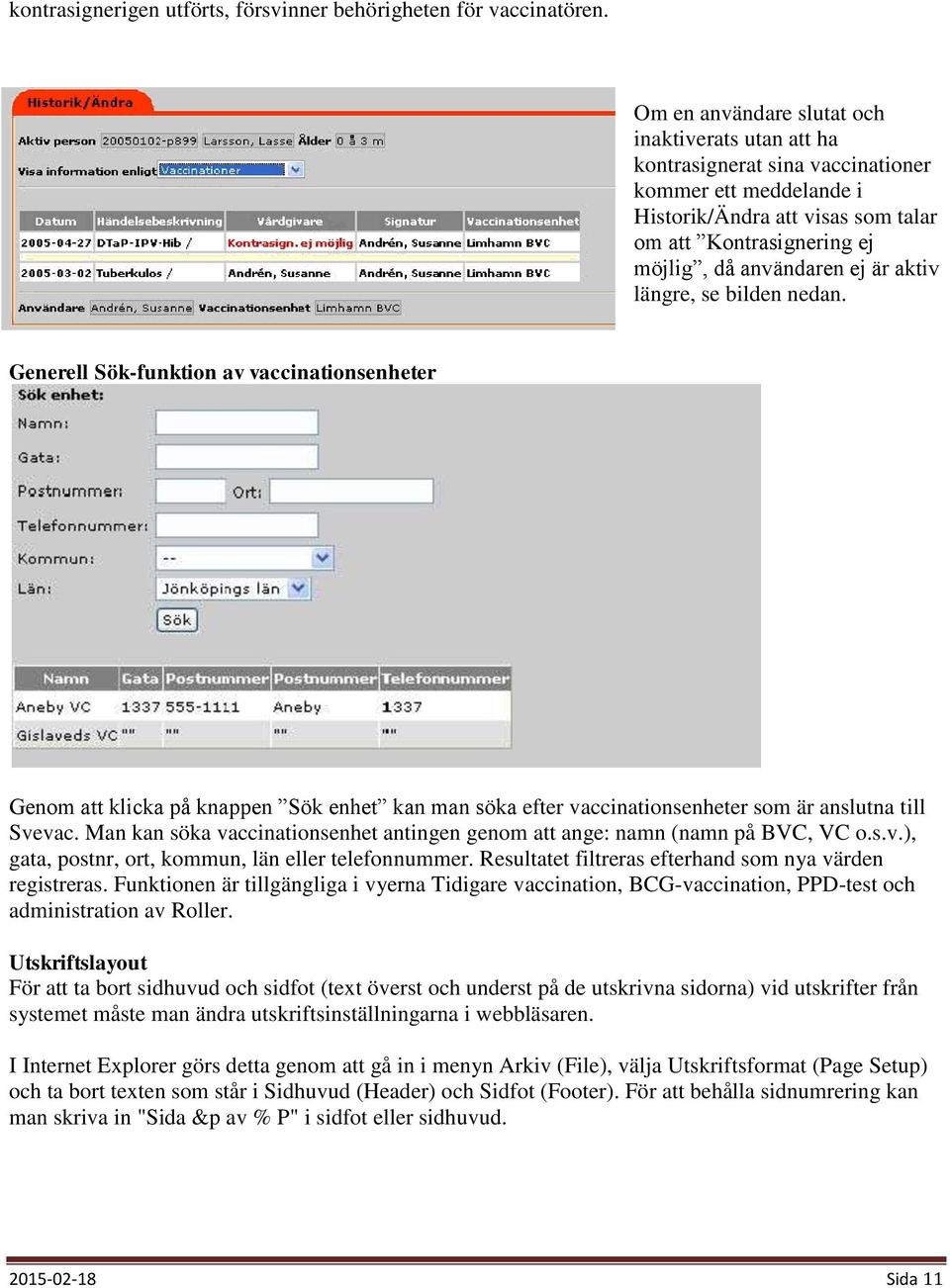 aktiv längre, se bilden nedan. Generell Sök-funktion av vaccinationsenheter Genom att klicka på knappen Sök enhet kan man söka efter vaccinationsenheter som är anslutna till Svevac.